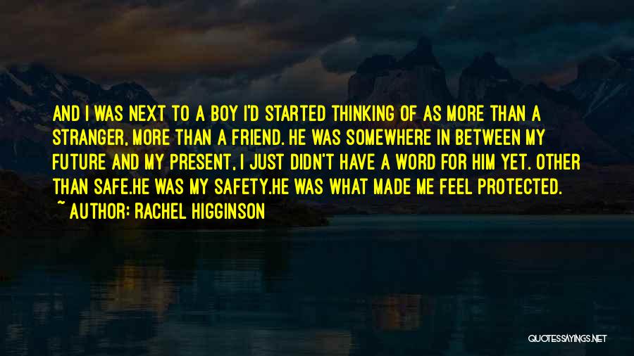 Rachel Higginson Quotes: And I Was Next To A Boy I'd Started Thinking Of As More Than A Stranger, More Than A Friend.