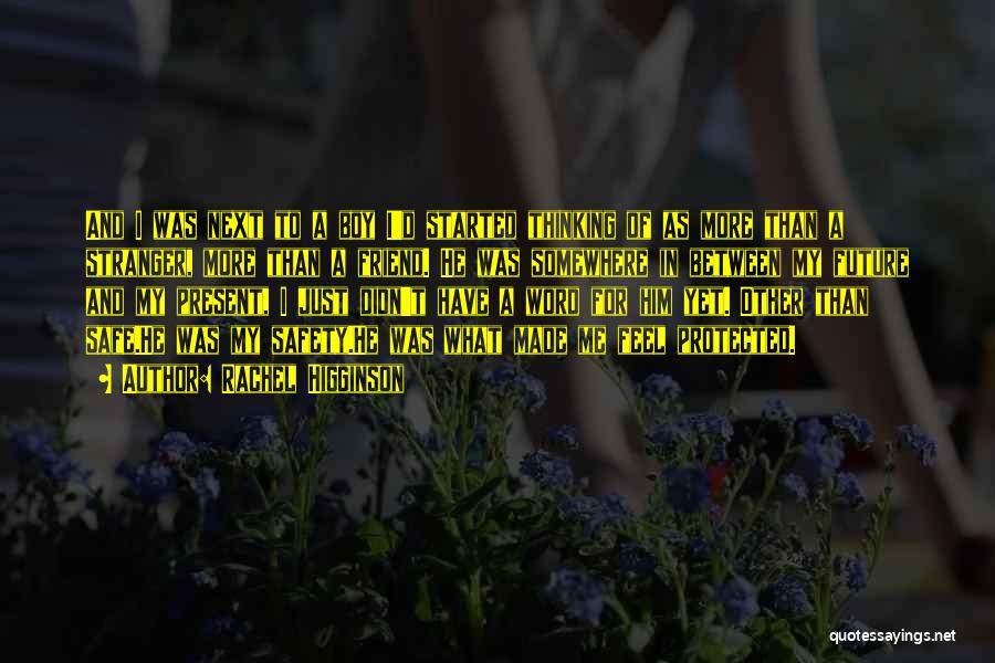 Rachel Higginson Quotes: And I Was Next To A Boy I'd Started Thinking Of As More Than A Stranger, More Than A Friend.