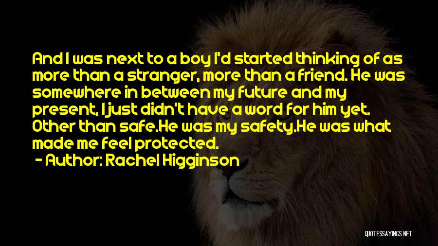 Rachel Higginson Quotes: And I Was Next To A Boy I'd Started Thinking Of As More Than A Stranger, More Than A Friend.