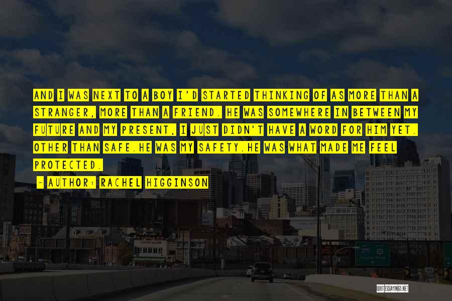 Rachel Higginson Quotes: And I Was Next To A Boy I'd Started Thinking Of As More Than A Stranger, More Than A Friend.