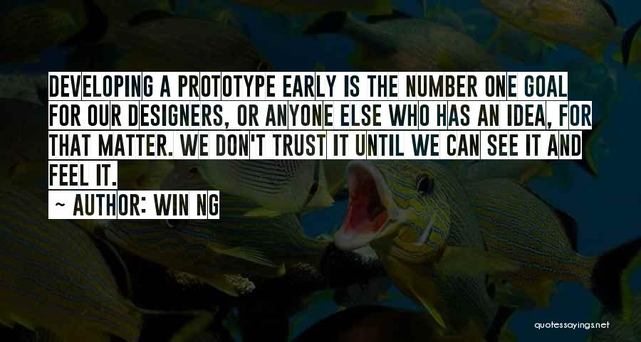 Win Ng Quotes: Developing A Prototype Early Is The Number One Goal For Our Designers, Or Anyone Else Who Has An Idea, For