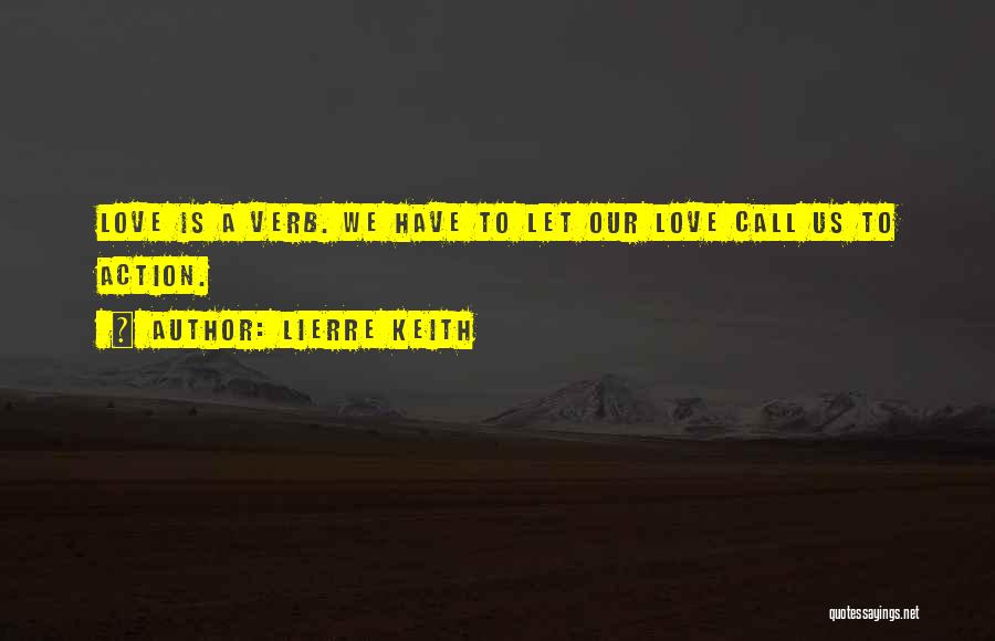 Lierre Keith Quotes: Love Is A Verb. We Have To Let Our Love Call Us To Action.