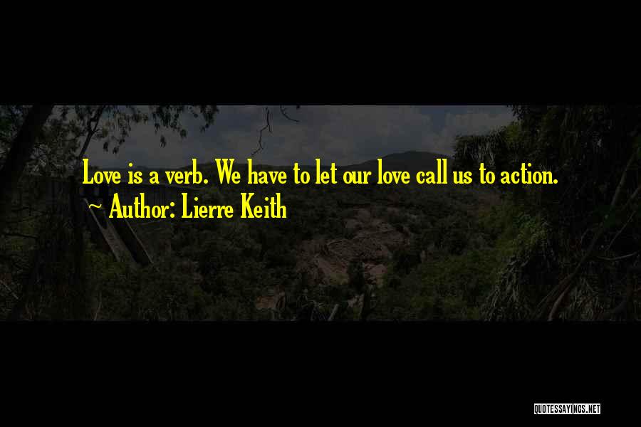 Lierre Keith Quotes: Love Is A Verb. We Have To Let Our Love Call Us To Action.