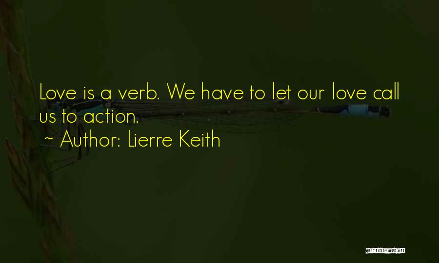 Lierre Keith Quotes: Love Is A Verb. We Have To Let Our Love Call Us To Action.