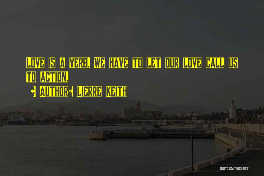 Lierre Keith Quotes: Love Is A Verb. We Have To Let Our Love Call Us To Action.