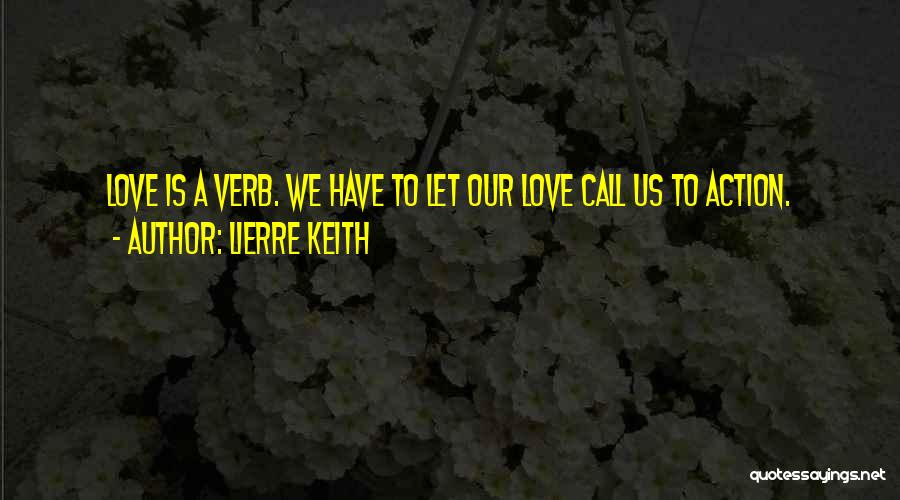 Lierre Keith Quotes: Love Is A Verb. We Have To Let Our Love Call Us To Action.