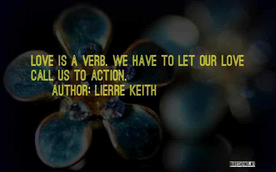 Lierre Keith Quotes: Love Is A Verb. We Have To Let Our Love Call Us To Action.