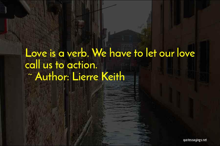 Lierre Keith Quotes: Love Is A Verb. We Have To Let Our Love Call Us To Action.