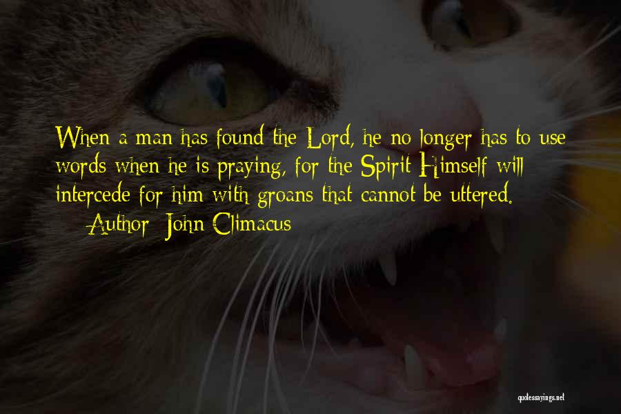 John Climacus Quotes: When A Man Has Found The Lord, He No Longer Has To Use Words When He Is Praying, For The