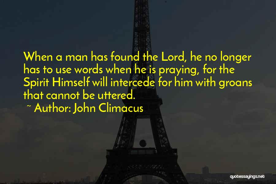 John Climacus Quotes: When A Man Has Found The Lord, He No Longer Has To Use Words When He Is Praying, For The