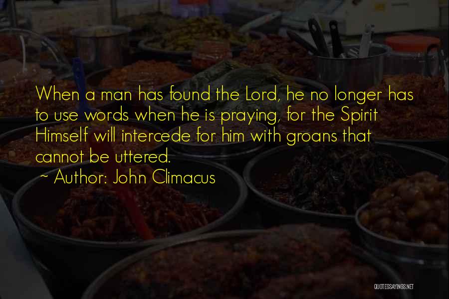 John Climacus Quotes: When A Man Has Found The Lord, He No Longer Has To Use Words When He Is Praying, For The