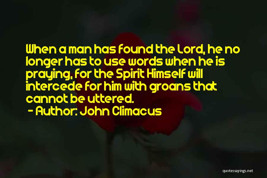 John Climacus Quotes: When A Man Has Found The Lord, He No Longer Has To Use Words When He Is Praying, For The