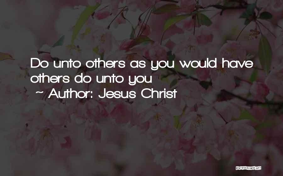 Jesus Christ Quotes: Do Unto Others As You Would Have Others Do Unto You