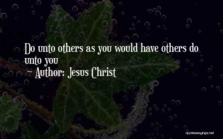 Jesus Christ Quotes: Do Unto Others As You Would Have Others Do Unto You