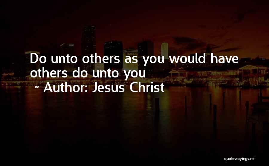 Jesus Christ Quotes: Do Unto Others As You Would Have Others Do Unto You