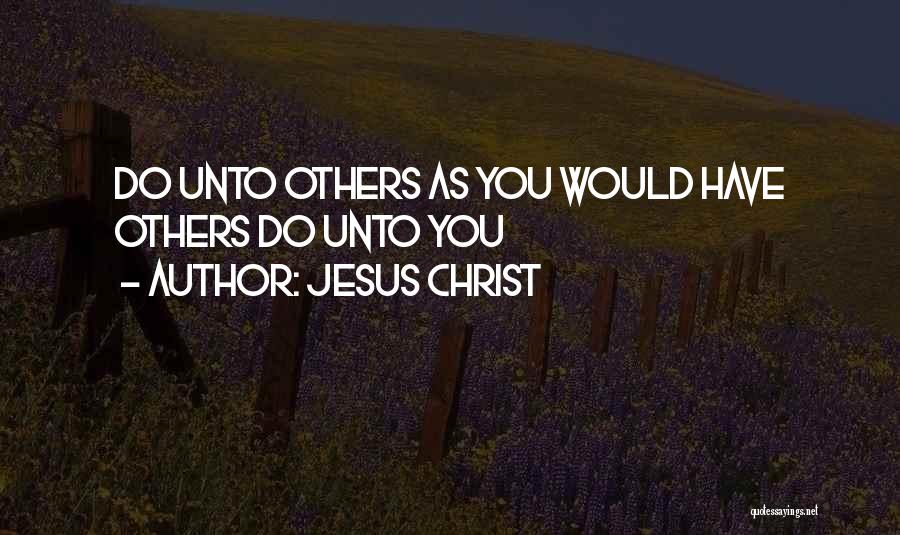 Jesus Christ Quotes: Do Unto Others As You Would Have Others Do Unto You