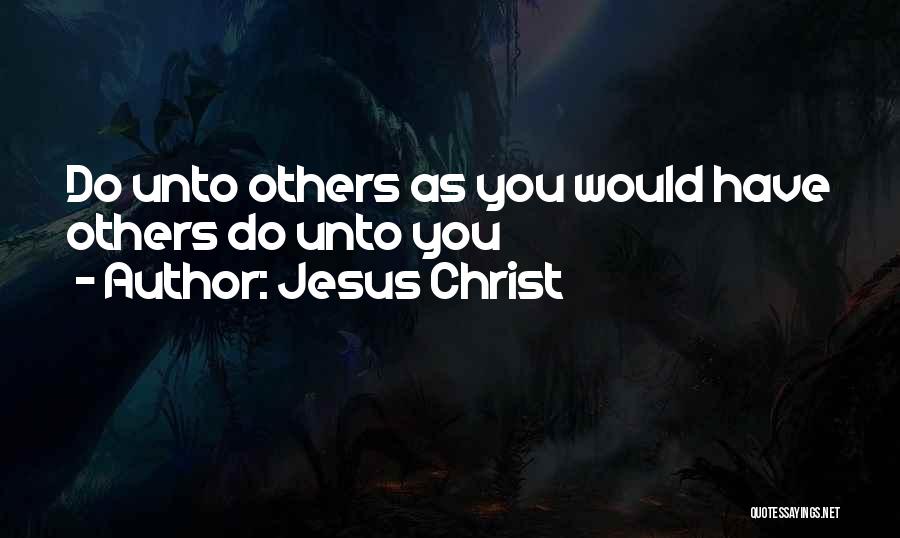 Jesus Christ Quotes: Do Unto Others As You Would Have Others Do Unto You