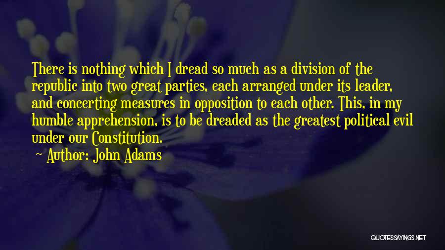 John Adams Quotes: There Is Nothing Which I Dread So Much As A Division Of The Republic Into Two Great Parties, Each Arranged