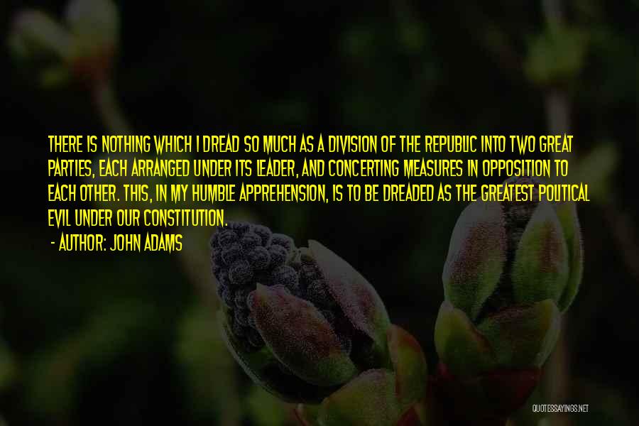 John Adams Quotes: There Is Nothing Which I Dread So Much As A Division Of The Republic Into Two Great Parties, Each Arranged