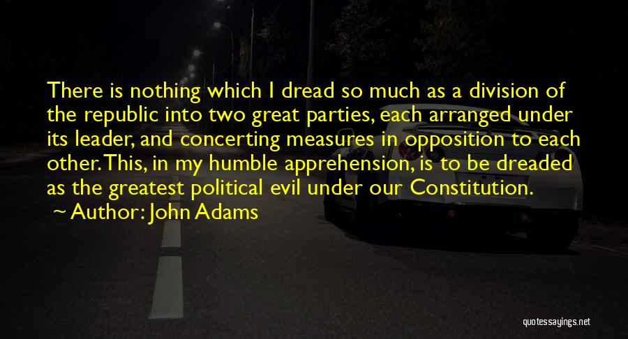 John Adams Quotes: There Is Nothing Which I Dread So Much As A Division Of The Republic Into Two Great Parties, Each Arranged