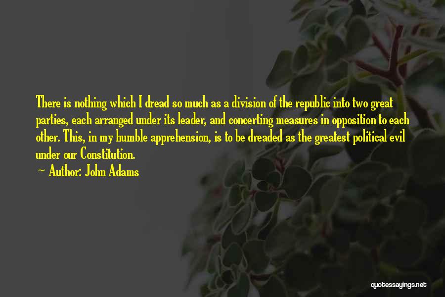 John Adams Quotes: There Is Nothing Which I Dread So Much As A Division Of The Republic Into Two Great Parties, Each Arranged