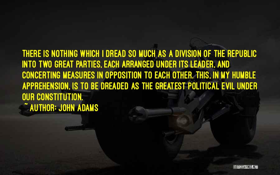 John Adams Quotes: There Is Nothing Which I Dread So Much As A Division Of The Republic Into Two Great Parties, Each Arranged