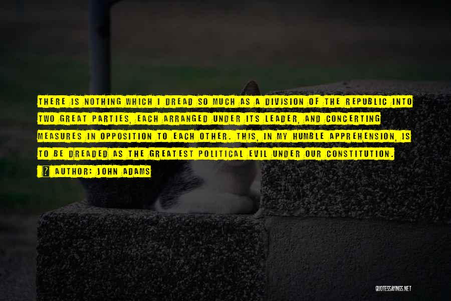 John Adams Quotes: There Is Nothing Which I Dread So Much As A Division Of The Republic Into Two Great Parties, Each Arranged