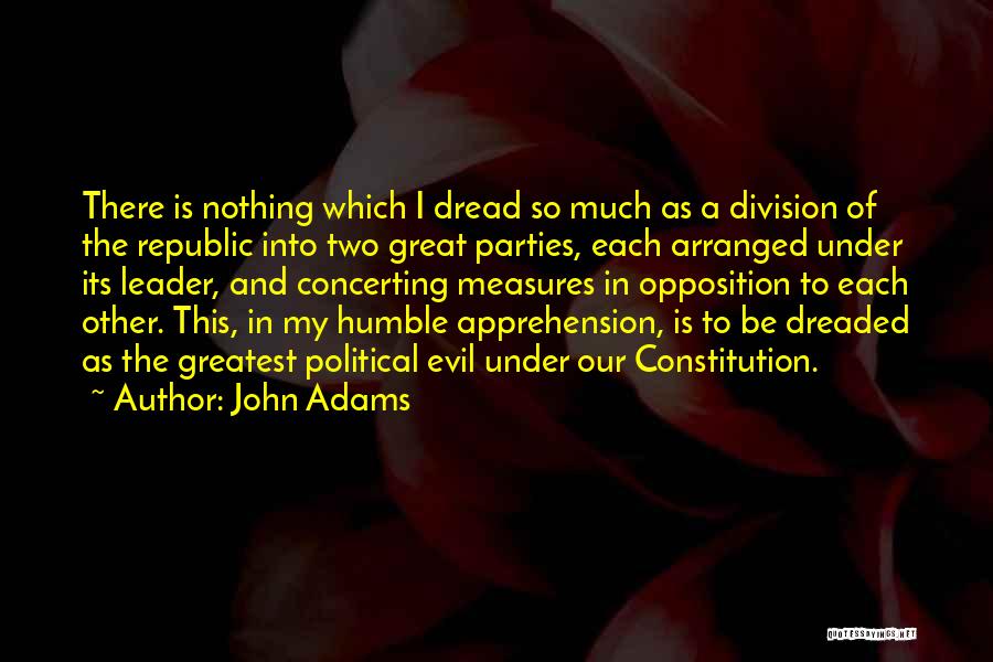 John Adams Quotes: There Is Nothing Which I Dread So Much As A Division Of The Republic Into Two Great Parties, Each Arranged