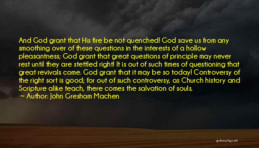 John Gresham Machen Quotes: And God Grant That His Fire Be Not Quenched! God Save Us From Any Smoothing Over Of These Questions In