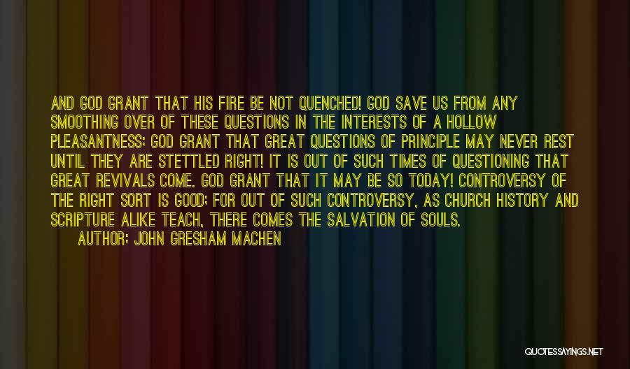 John Gresham Machen Quotes: And God Grant That His Fire Be Not Quenched! God Save Us From Any Smoothing Over Of These Questions In