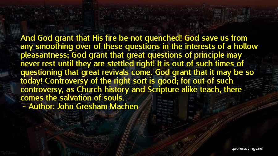 John Gresham Machen Quotes: And God Grant That His Fire Be Not Quenched! God Save Us From Any Smoothing Over Of These Questions In