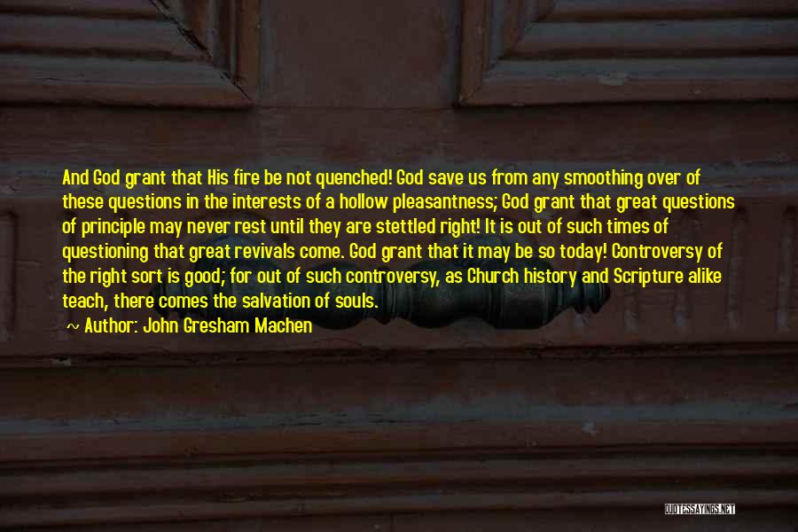 John Gresham Machen Quotes: And God Grant That His Fire Be Not Quenched! God Save Us From Any Smoothing Over Of These Questions In