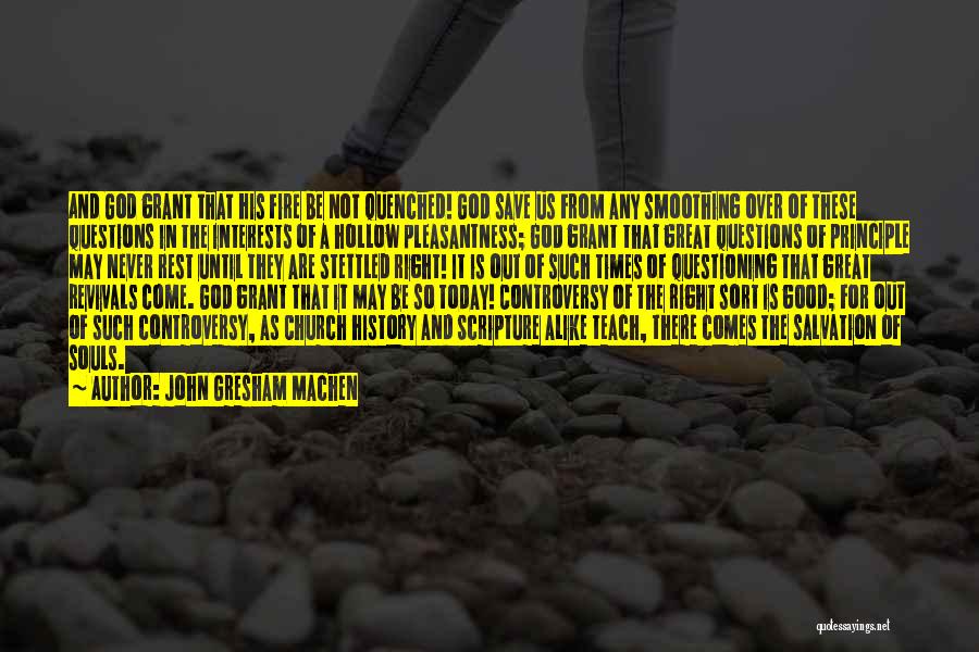 John Gresham Machen Quotes: And God Grant That His Fire Be Not Quenched! God Save Us From Any Smoothing Over Of These Questions In