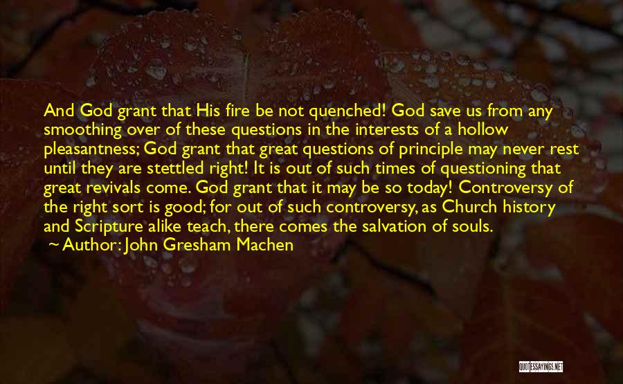 John Gresham Machen Quotes: And God Grant That His Fire Be Not Quenched! God Save Us From Any Smoothing Over Of These Questions In