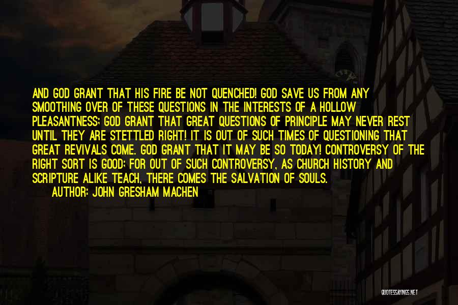 John Gresham Machen Quotes: And God Grant That His Fire Be Not Quenched! God Save Us From Any Smoothing Over Of These Questions In