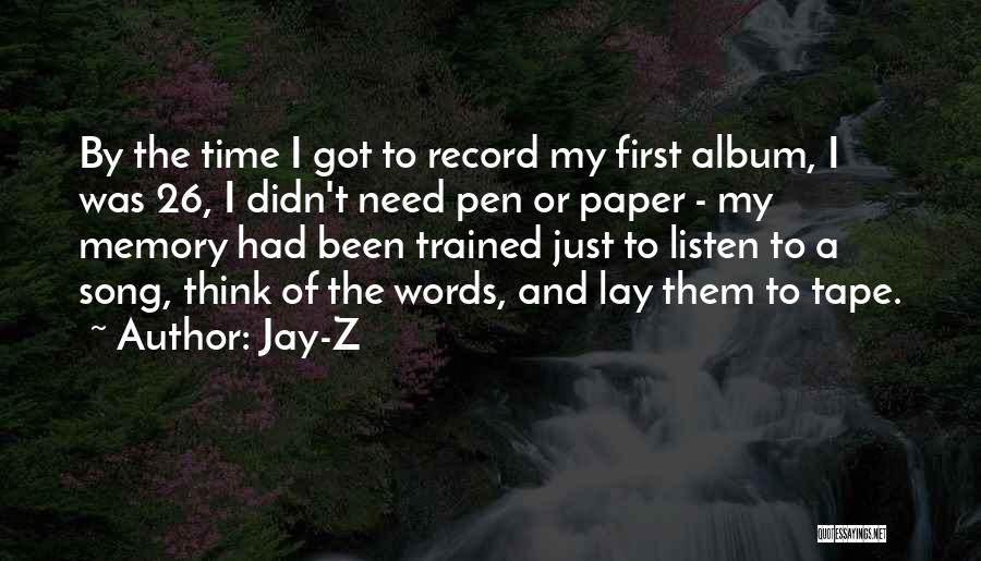 Jay-Z Quotes: By The Time I Got To Record My First Album, I Was 26, I Didn't Need Pen Or Paper -