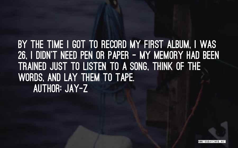 Jay-Z Quotes: By The Time I Got To Record My First Album, I Was 26, I Didn't Need Pen Or Paper -