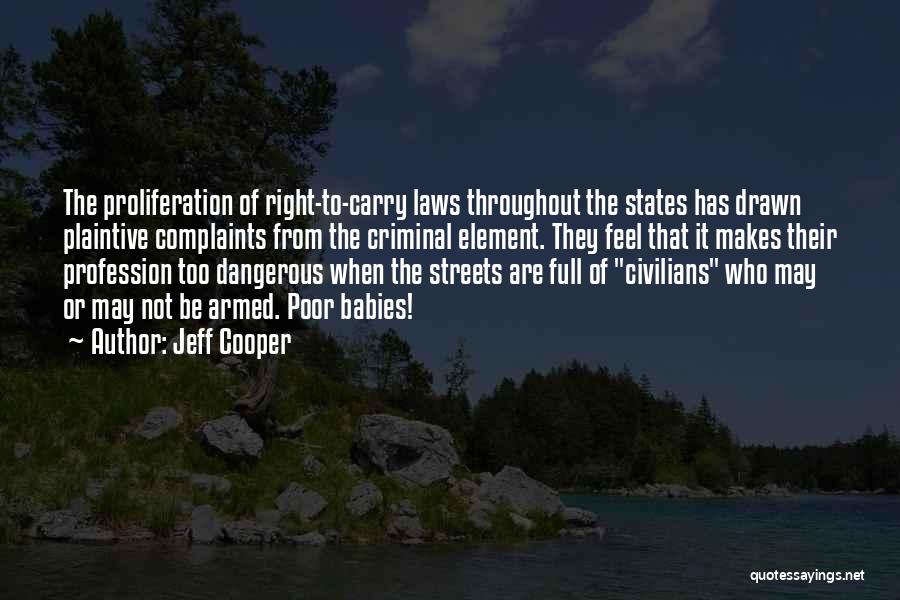 Jeff Cooper Quotes: The Proliferation Of Right-to-carry Laws Throughout The States Has Drawn Plaintive Complaints From The Criminal Element. They Feel That It