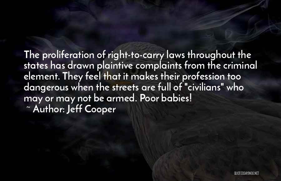 Jeff Cooper Quotes: The Proliferation Of Right-to-carry Laws Throughout The States Has Drawn Plaintive Complaints From The Criminal Element. They Feel That It