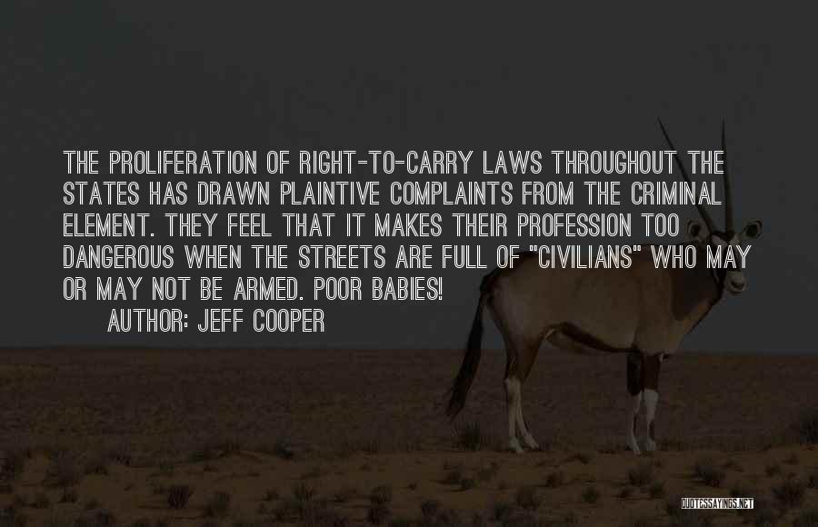 Jeff Cooper Quotes: The Proliferation Of Right-to-carry Laws Throughout The States Has Drawn Plaintive Complaints From The Criminal Element. They Feel That It