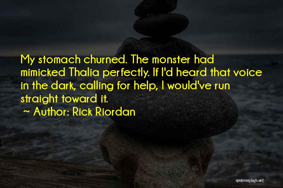 Rick Riordan Quotes: My Stomach Churned. The Monster Had Mimicked Thalia Perfectly. If I'd Heard That Voice In The Dark, Calling For Help,