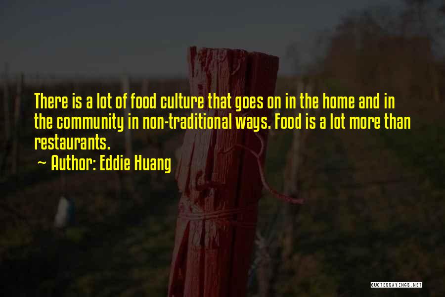 Eddie Huang Quotes: There Is A Lot Of Food Culture That Goes On In The Home And In The Community In Non-traditional Ways.