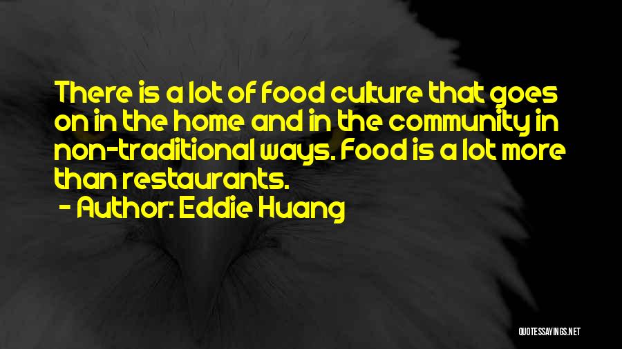 Eddie Huang Quotes: There Is A Lot Of Food Culture That Goes On In The Home And In The Community In Non-traditional Ways.