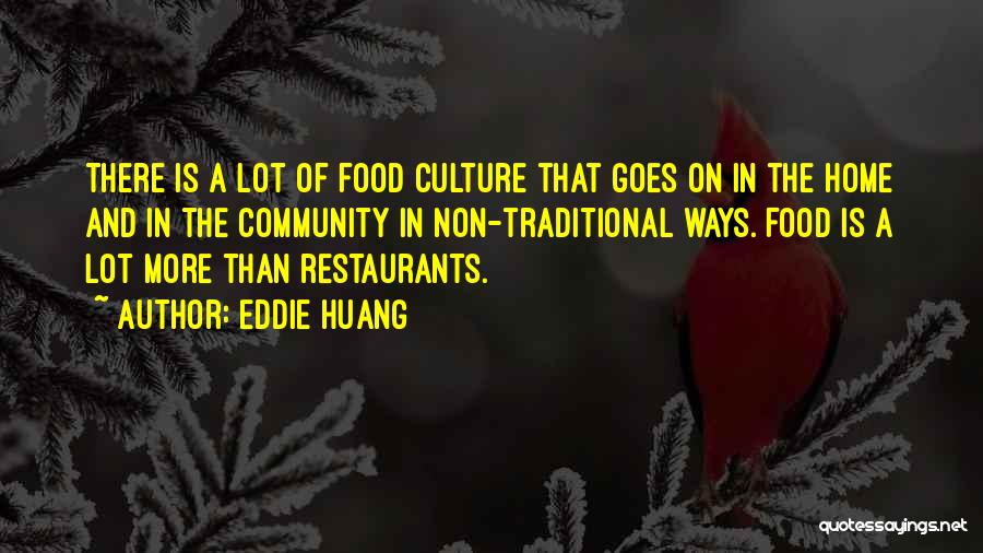 Eddie Huang Quotes: There Is A Lot Of Food Culture That Goes On In The Home And In The Community In Non-traditional Ways.