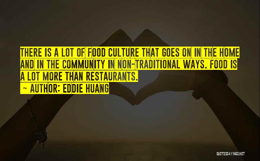 Eddie Huang Quotes: There Is A Lot Of Food Culture That Goes On In The Home And In The Community In Non-traditional Ways.