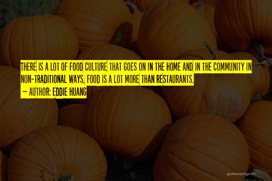 Eddie Huang Quotes: There Is A Lot Of Food Culture That Goes On In The Home And In The Community In Non-traditional Ways.