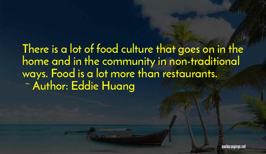 Eddie Huang Quotes: There Is A Lot Of Food Culture That Goes On In The Home And In The Community In Non-traditional Ways.