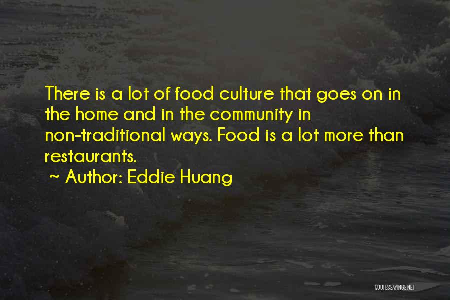 Eddie Huang Quotes: There Is A Lot Of Food Culture That Goes On In The Home And In The Community In Non-traditional Ways.