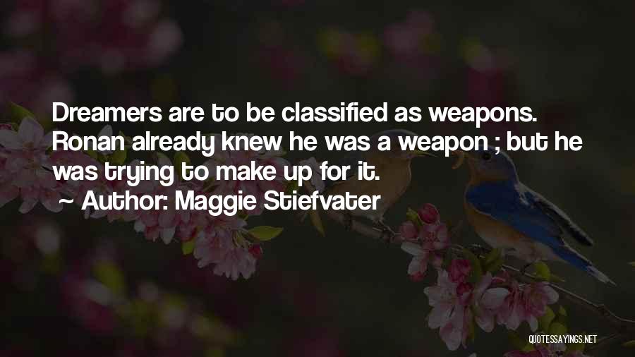 Maggie Stiefvater Quotes: Dreamers Are To Be Classified As Weapons. Ronan Already Knew He Was A Weapon ; But He Was Trying To