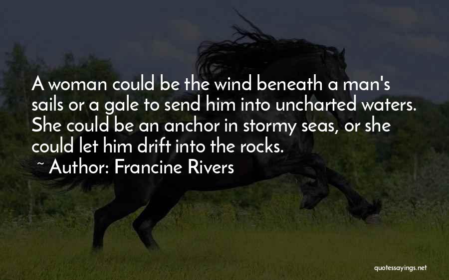 Francine Rivers Quotes: A Woman Could Be The Wind Beneath A Man's Sails Or A Gale To Send Him Into Uncharted Waters. She